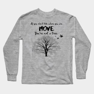 You are not a tree, move. Dark on light. Long Sleeve T-Shirt